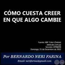 CMO CUESTA CREER EN QUE ALGO CAMBIE - Por BERNARDO NERI FARINA - Domingo, 25 de Diciembre de 2022